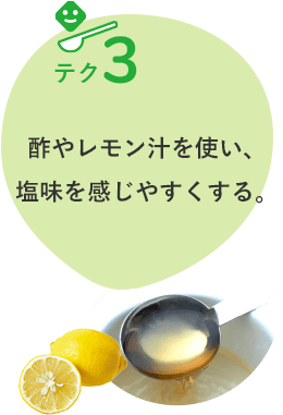 テク3 酢やレモン汁を使い、 塩味を感じやすくする。