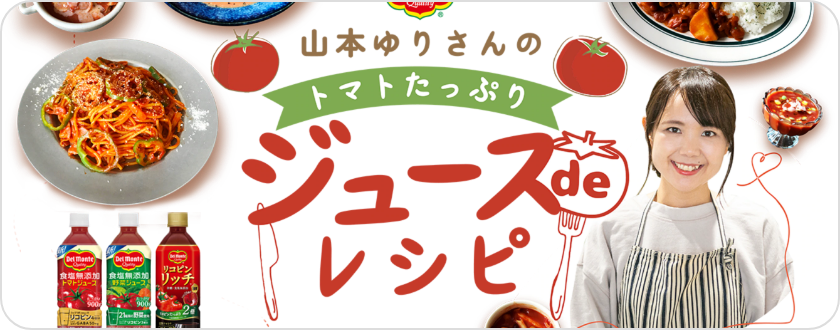 山本ゆりさん考案、デルモンテのトマトジュースや野菜ジュースを使った「ジュースdeレシピ」をご紹介!