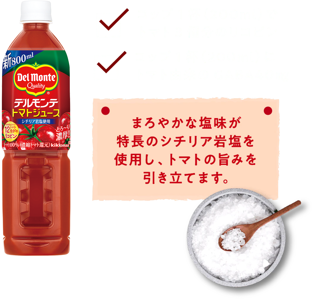 まろやかな塩味が特長のシチリア岩塩を使用し、トマトの旨みを引き立てます。