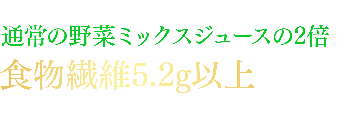 コップ1杯（200ml）に通常の野菜ミックスジュースの2倍（*１）の食物繊維5.2g以上、を含みます。“スムージー”のように、野菜や果実の食感を楽しめます。