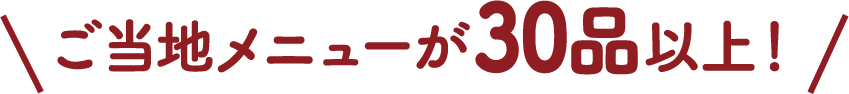 ご当地メニューが30品以上