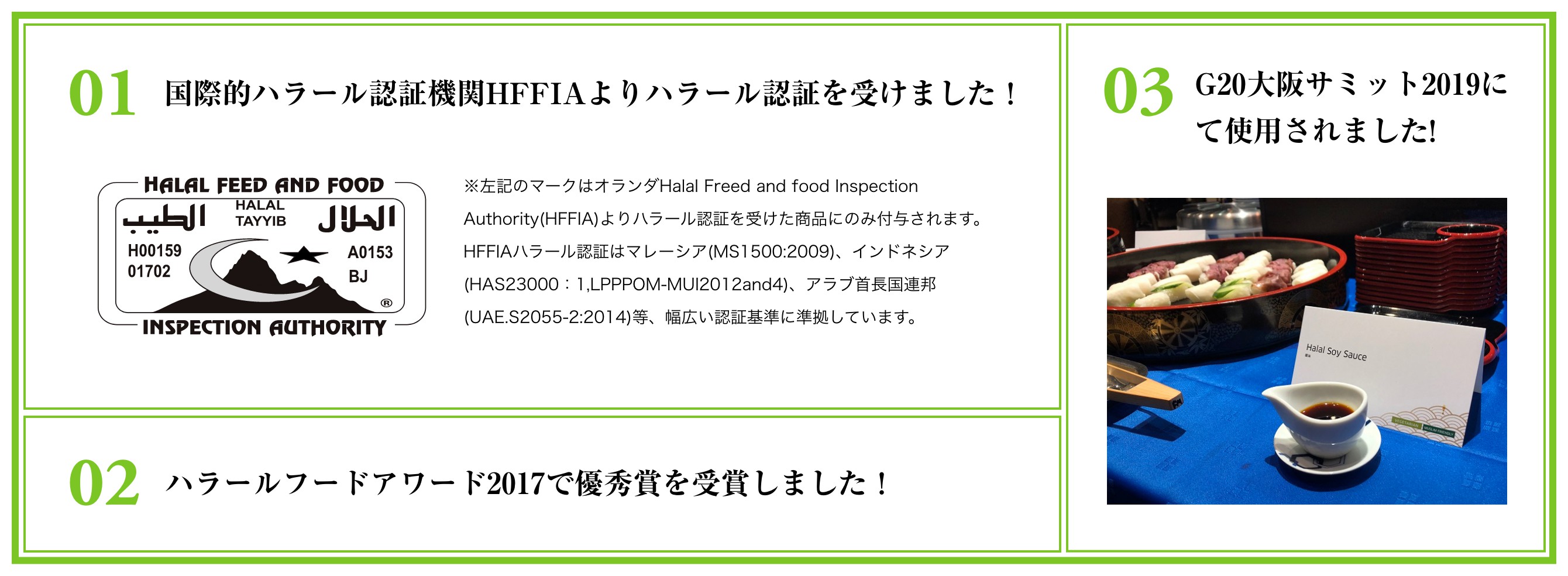 １、「国際的ハラール認証機関HFFIAよりハラール認証を受けました！　２、ハラールフードアワード2017で優秀賞を受賞しました！ ３、G20大阪サミット2019にて使用されました!