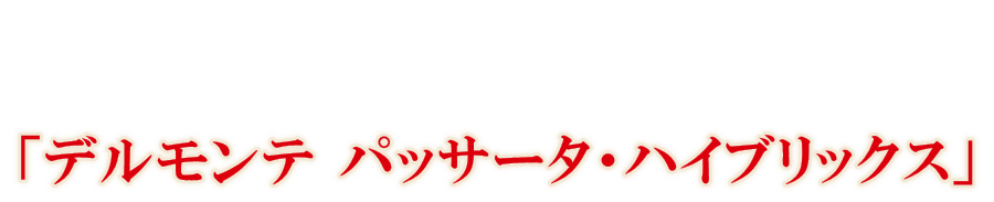 原料へのこだわり、厳しい品質管理、トマトの風味を損なわない独自の濃縮製法から生まれた「デルモンテ パッサータ・ハイブリックス」