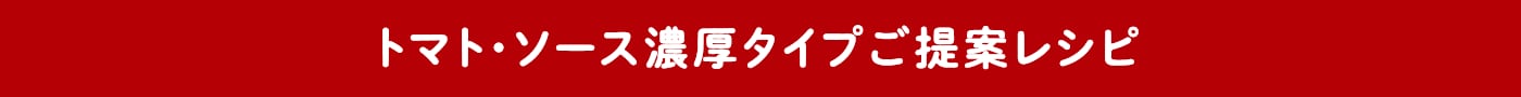 トマト・ソース濃厚タイプご提案レシピ