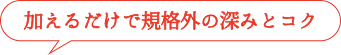 加えるだけで規格外の深みとコク