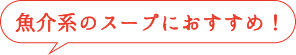 魚介系のスープにおすすめ!