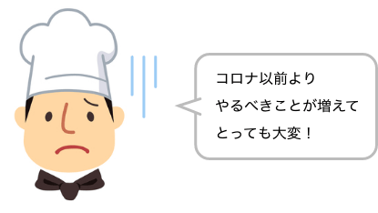 コロナ以前よりやるべきことが増えてとっても大変！