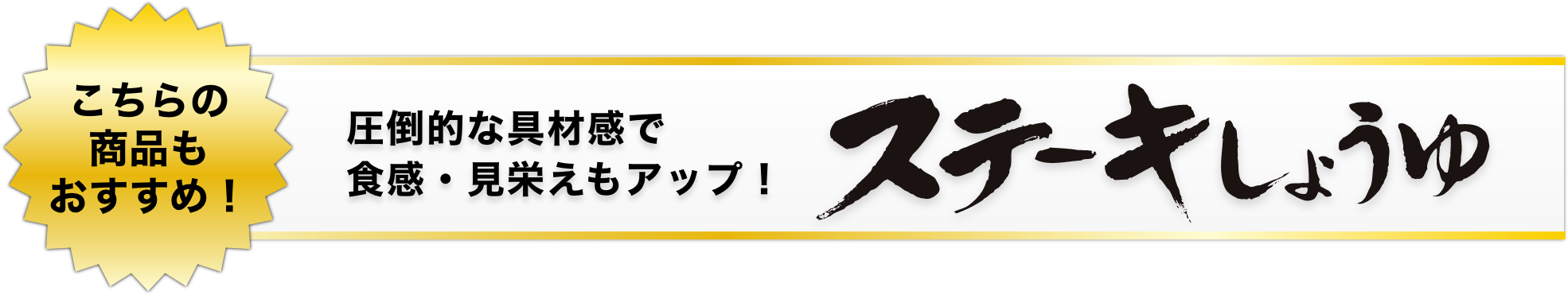 こちらの商品もおすすめ！圧倒的な具材感で食感・見栄えもアップ！ステーキしょうゆ　イメージ