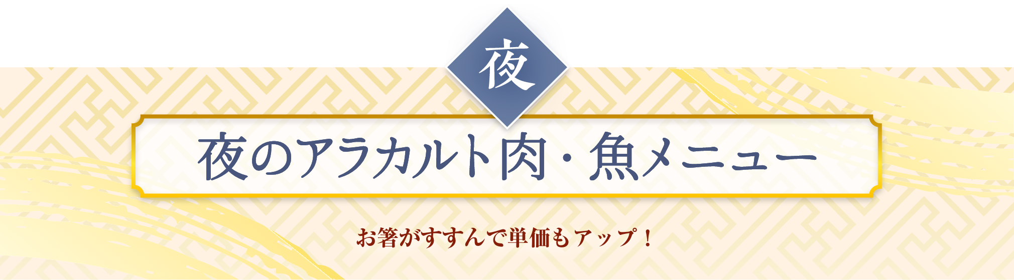 夜のアラカルト肉・魚メニュー　お箸がすすんで単価もアップ！