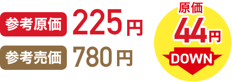 参考原価225円 参考売価780円 原価44円DOWN イメージ