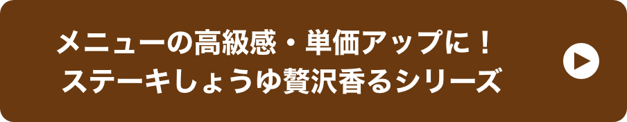 メニューの高級感・単価アップに！ 
															ステーキしょうゆ贅沢香るシリーズ イメージ