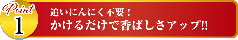 追いにんにく不要！かけるだけで香ばしさアップ!!イメージ