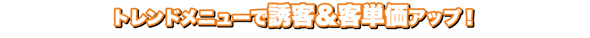 トレンドメニューで誘客＆客単価アップ！