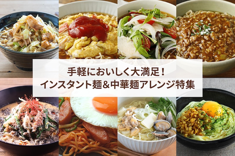 手軽においしく大満足！インスタント麺＆中華麺アレンジ特集