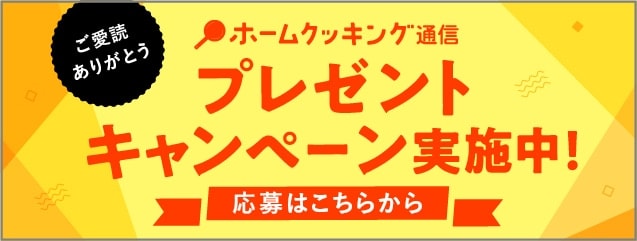 ご愛読ありがとう ホームクッキング通信 PRESENT キャンペーン実施中！ 応募はこちらから