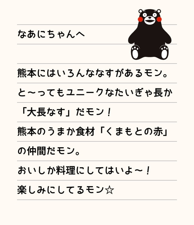 なあにちゃんへ 熊本にはいろんななすがあるモン。と～ってもユニークなたいぎゃ長か「大長なす」だモン！熊本のうまか食材「くまもとの赤」の仲間だモン。おいしか料理にしてはいよ～！楽しみにしてるモン☆