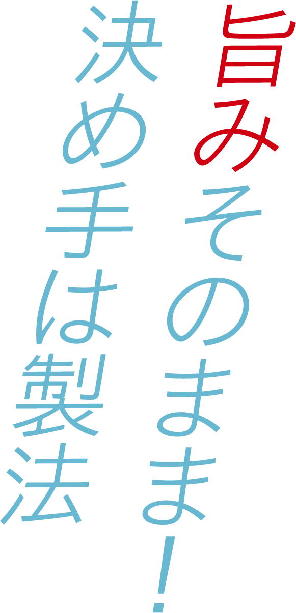 旨みそのまま！決め手は製法