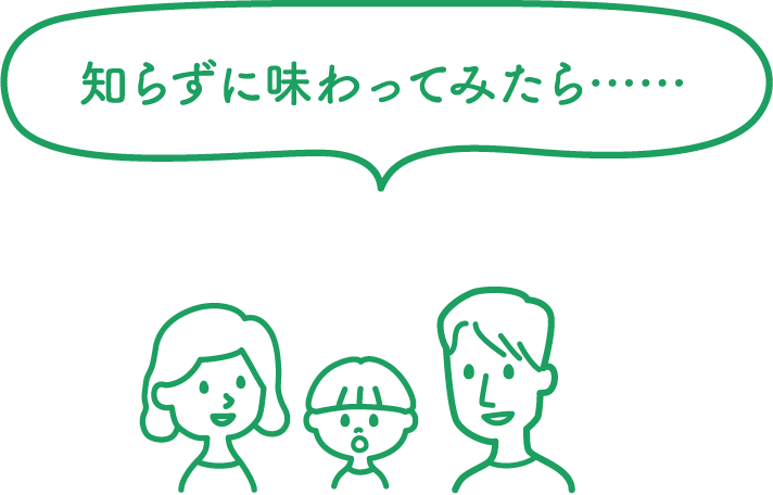 知らずに味わってみたら……家族の反応は？