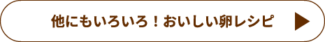 他にもいろいろ！おいしい卵レシピ