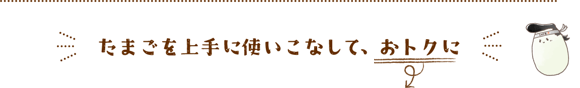 たまごを上手に使いこなして、おトクに