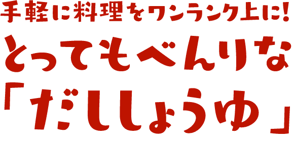 手軽に料理をワンランク上に！とってもべんりな「だししょうゆ」