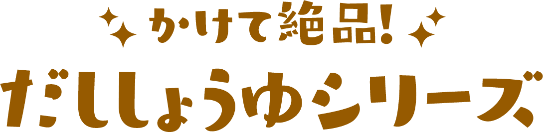 かけて絶品！だししょうゆシリーズ