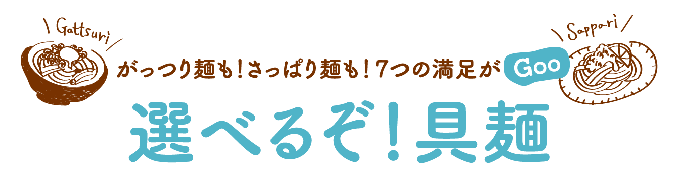 がっつり麺も！さっぱり麺も！6つの満足がGoo　選べるぞ！具麺