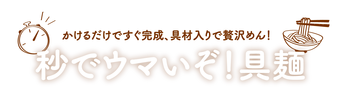 かけるだけですぐ完成、具材入りで贅沢めん！秒でウマイぞ！具麺