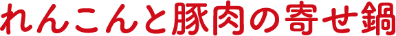 れんこんと豚肉の寄せ鍋