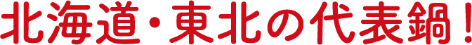 北海道・東北の代表鍋！