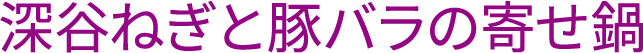 深谷ねぎと豚バラの鍋