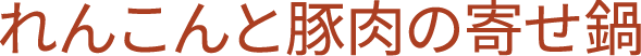 れんこんと豚肉の寄せ鍋