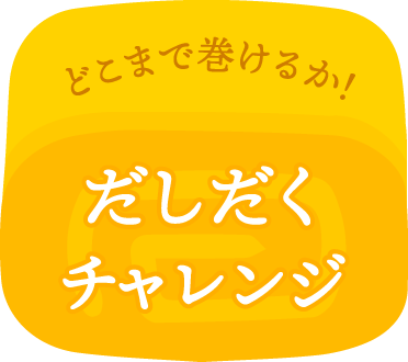 どこまで巻けるか！だしだくチャレンジ