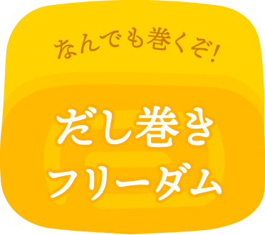 なんでも巻くぞ！だし巻きフリーダム