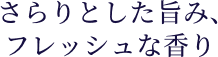 さらりとした旨み、フレッシュな香り