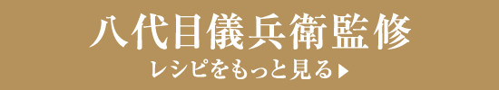 八代目儀兵衛監修レシピをもっと見る▶