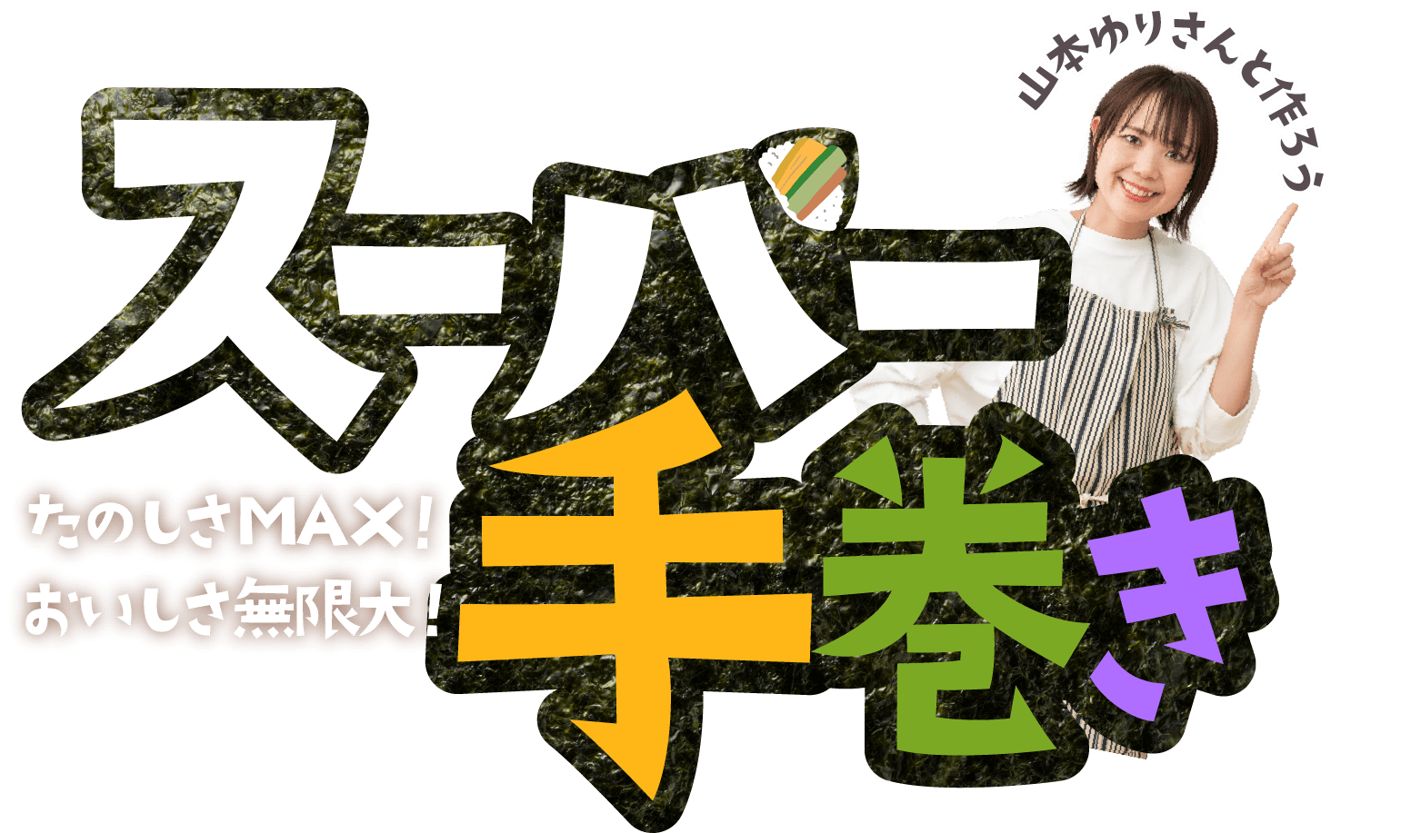 たのしさMAX！おいしさ無限大　スーパー手巻き