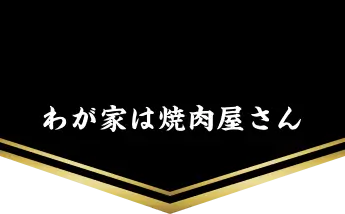 わが家は焼肉屋さん