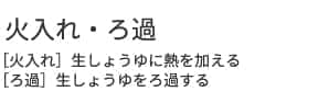 火入れ　生しょうゆに熱を加える、ろ過　生しょうゆをろ過する